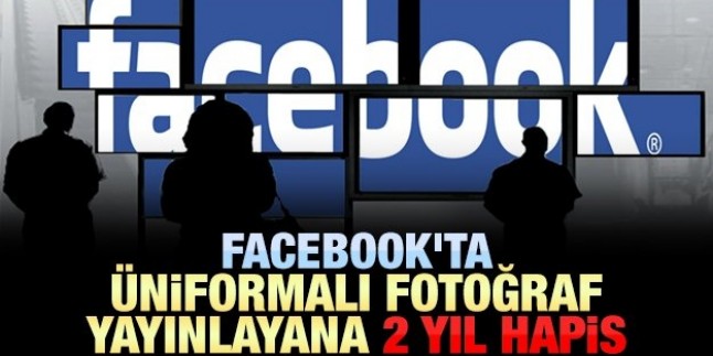Facebook’ta üniformalı fotoğraf yayınlayana 2 yıl hapis