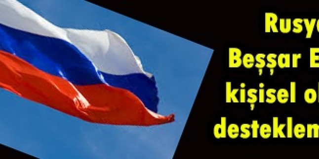 Rusya: Beşşar Esad’ı kişisel olarak desteklemiyoruz