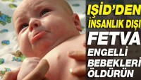 IŞİD’ten ‘engelli bebekleri öldürün’ fetvası