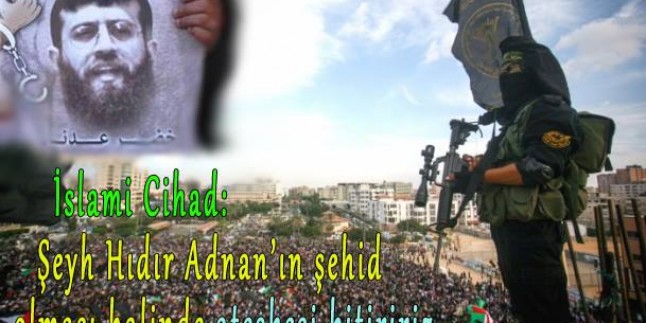 İslami Cihad: Şeyh Hıdır Adnan’ın Şehid Olması Halinde Ateşkesi Bitiririz
