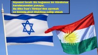 Siyonist İsrail: Biz bağımsız bir Kürdistan kurulmasından yanayız. Bu ülke İran’ı Türkiye’den ayırmalı ve bizimle dost ilişkilere sahip olmalı